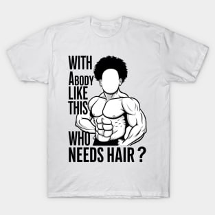 With a body like this who needs hair? T-Shirt